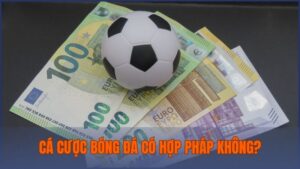 cá cược bóng đá có hợp pháp không