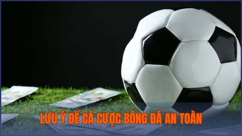 Lưu ý để cá cược bóng đá đảm bảo an toàn và hợp pháp dành cho người chơi Việt
