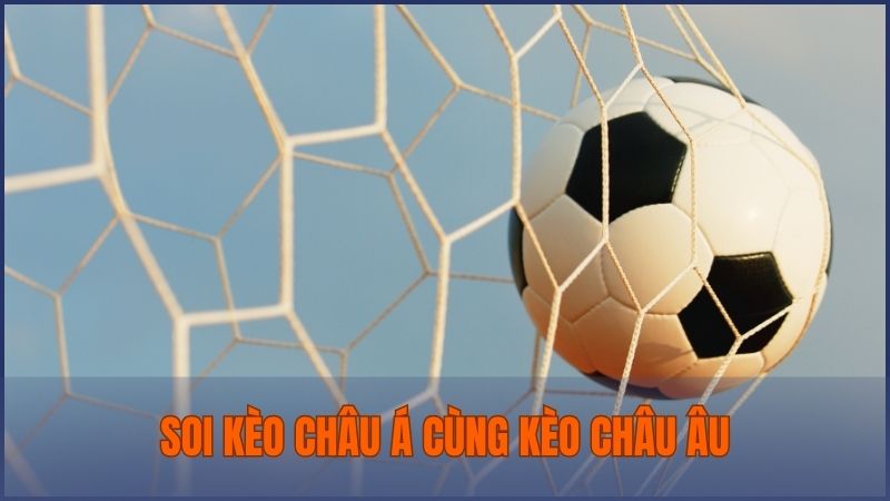 Soi kèo Châu Á cùng kèo Châu Âu cũng là một trong những cách soi kèo bóng đá chuẩn