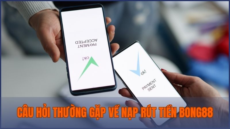 Giải đáp câu hỏi thường gặp về việc nạp và rút tiền tại Bong88 dành cho người mới