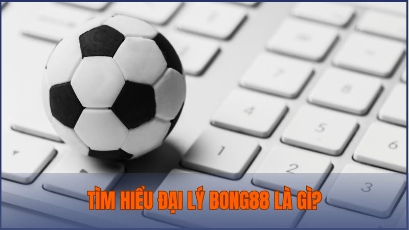 Đại lý Bong88 chính là cơ hội hợp tác giữa nhà cái uy tín này với đối tác