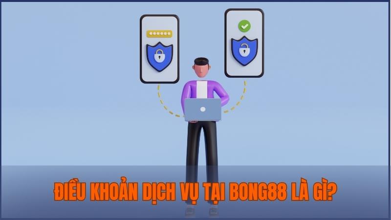 Tìm hiểu chung về điều khoản dịch vụ khi sử dụng trang nhà cái Bong88