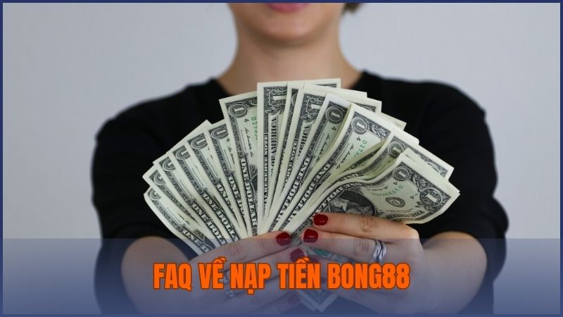 Tổng hợp và giải đáp vấn đề thường gặp khi nạp tiền vào Bong88