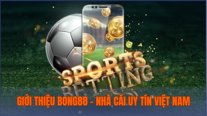 Giới thiệu Bong88 – Nhà cái cá cược uy tín Việt Nam