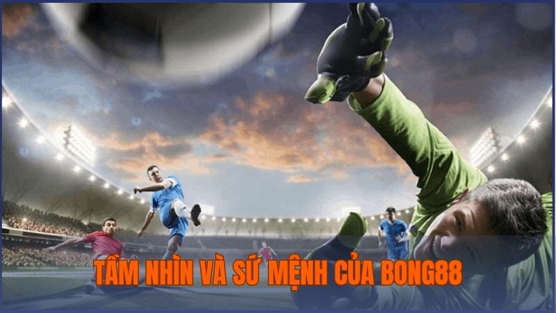 Tầm nhìn và sứ mệnh của Bong88 hướng đến một nhà cái uy tín hàng đầu
