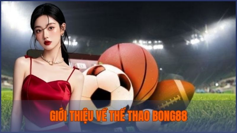 Giới thiệu về thể thao Bong88 – Sảnh cược thể thao đa dạng và siêu hấp dẫn