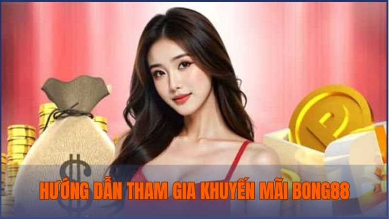 Quy trình các bước tham gia nhận khuyến mãi tại Bong88 nhanh chóng