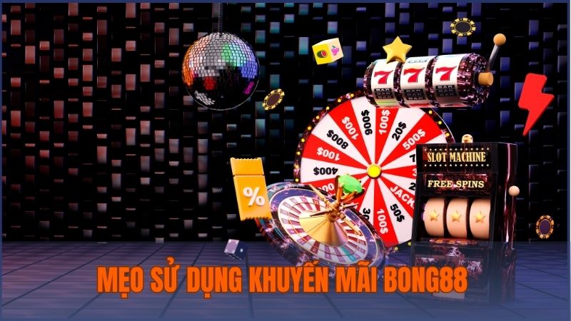Chia sẻ một vài mẹo tham gia và sử dụng khuyến mãi của Bong88 hiệu quả, tối ưu lợi nhuận