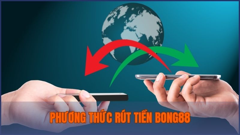 Những phương thức rút tiền tiện lợi và đa dạng tại nhà cái Bong88