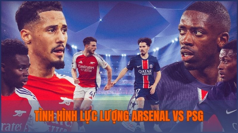 Đánh giá về tình hình lực lượng cùng phong độ của Arsenal vs PSG