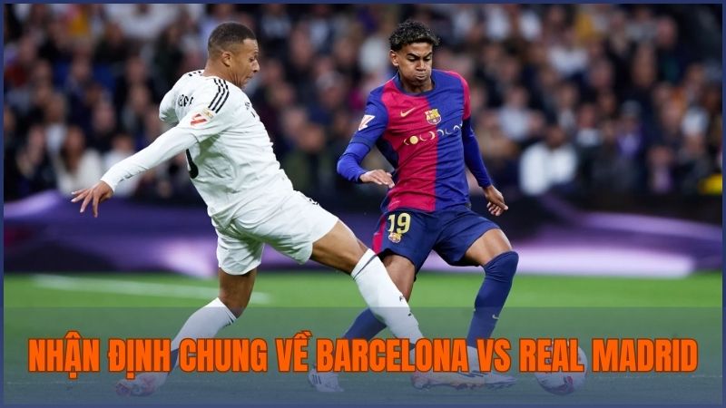 Nhận định chung trước khi soi kèo Barcelona vs Real Madrid