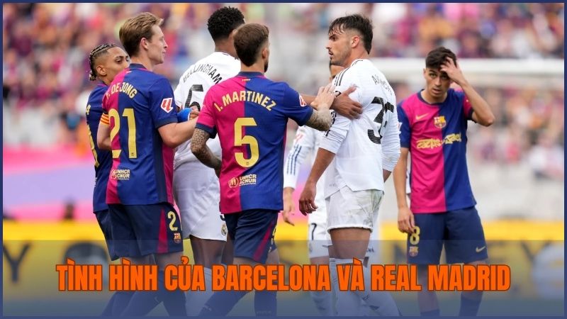 Đánh giá về phong độ cùng tình hình lực lượng hiện tại của Barcelona và Real Madrid