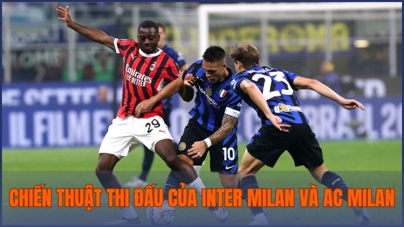 Đánh giá chiến thuật trong phong cách thi đấu của Inter Milan vs AC Milan