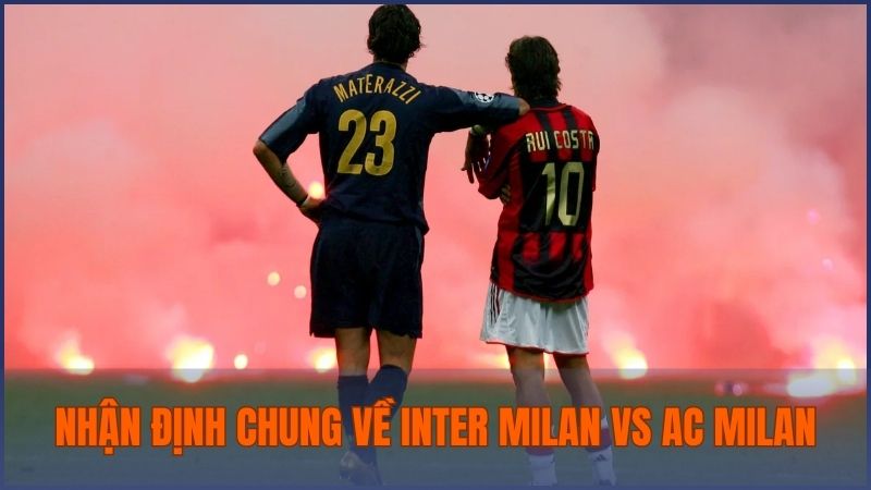 Nhận định chung trước trận đấu giữa Inter Milan vs AC Milan