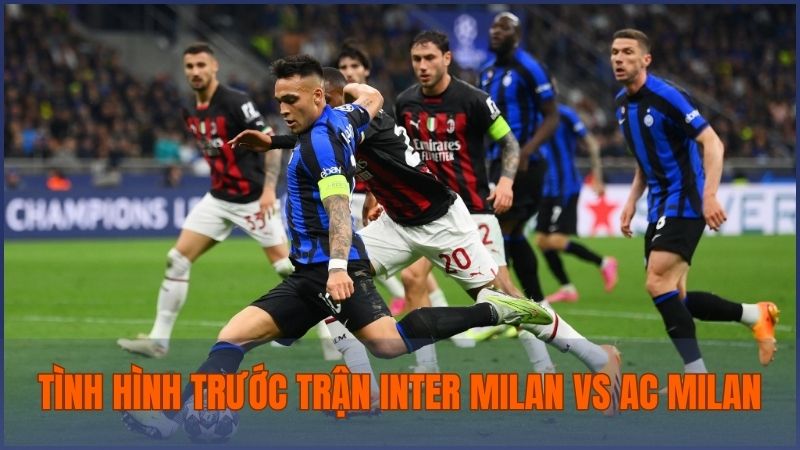 Nhận xét về tình hình lực lượng và phong độ của Inter Milan vs AC Milan