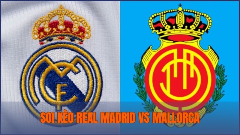 Soi kèo Real Madrid vs Mallorca