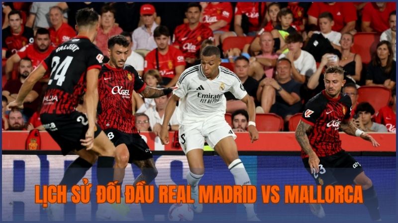 Lịch sử đối đầu Real Madrid vs Mallorca cho thấy sự khác biệt rõ rệt của Real Madrid