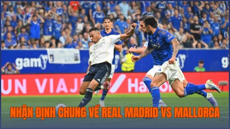 Nhận định chung về cuộc chạm trán giữa Real Madrid vs Mallorca