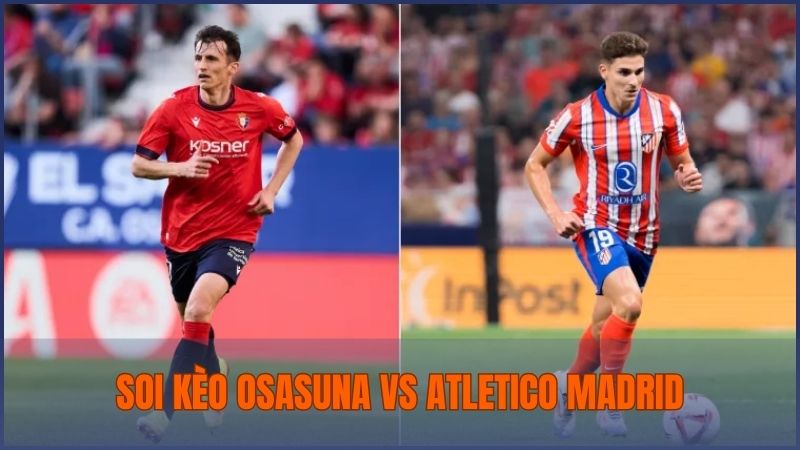Soi kèo Osasuna vs Atletico Madrid tại Bong88 sẽ gợi ý đầy đủ kèo cược cho người chơi