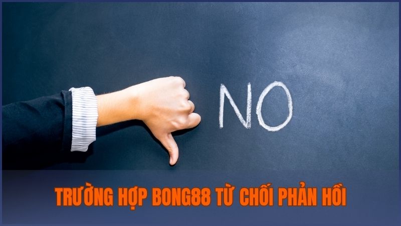 Lưu ý về một số trường hợp liên hệ sẽ bị Bong88 từ chối phản hồi