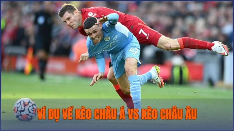 Ví dụ minh họa về kèo châu Á và châu Âu trong trận Liverpool và Man City