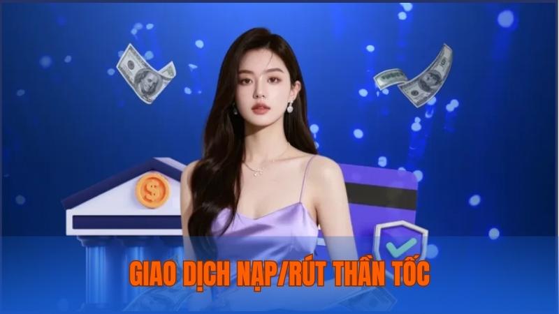 Giao dịch nạp rút thần tốc, an toàn và đảm bảo không tốn phí